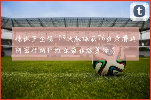 德保罗全场108次触球获76分荣膺迈阿密对纳什维尔最佳球员称号
